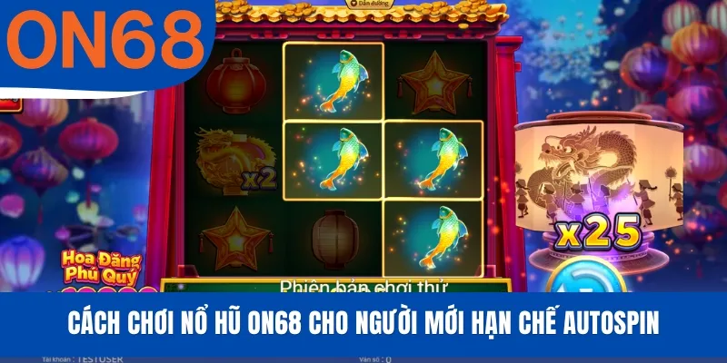 Cách chơi nổ hũ ON68 cho người mới hạn chế AutoSpin