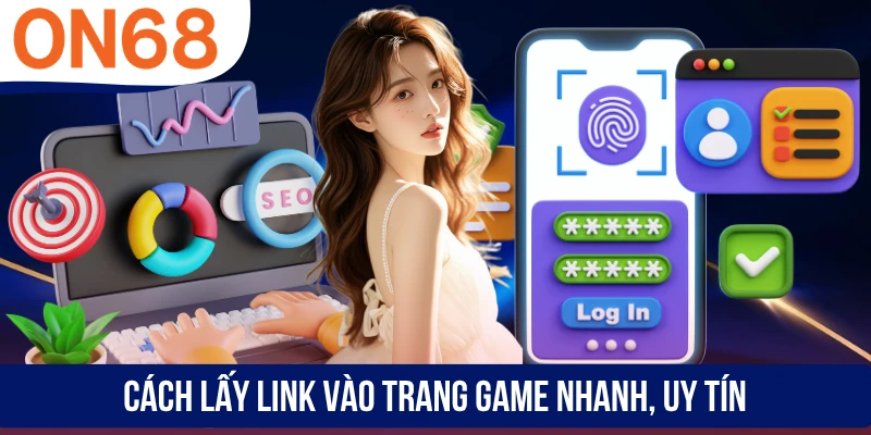 Cách lấy link vào trang game nhanh, uy tín