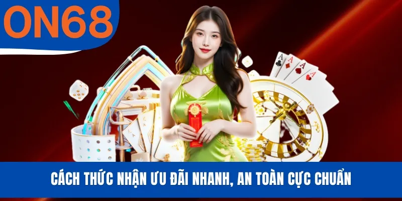 Cách thức nhận ưu đãi nhanh, an toàn cực chuẩn