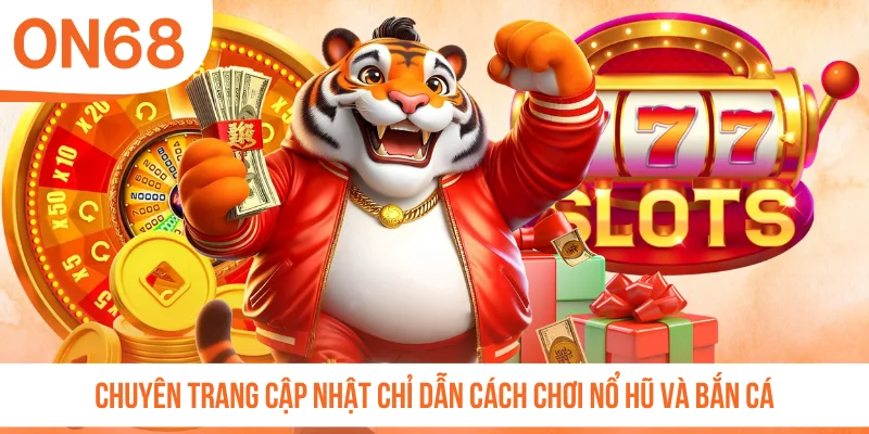 Chuyên trang cập nhật chỉ dẫn cách chơi nổ hũ và bắn cá