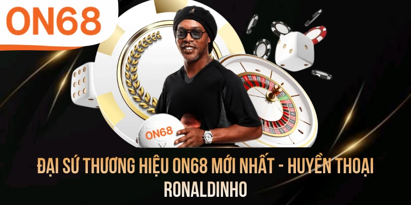 Đại Sứ Thương Hiệu ON68 Mới Nhất - Huyền Thoại Ronaldinho