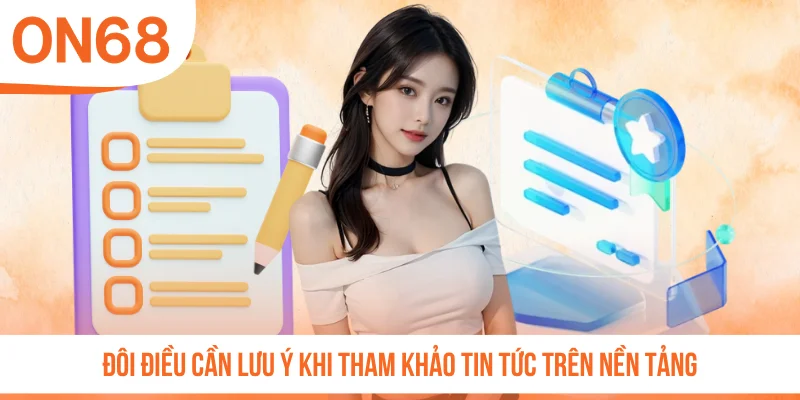 Đôi điều cần lưu ý khi tham khảo tin tức trên nền tảng
