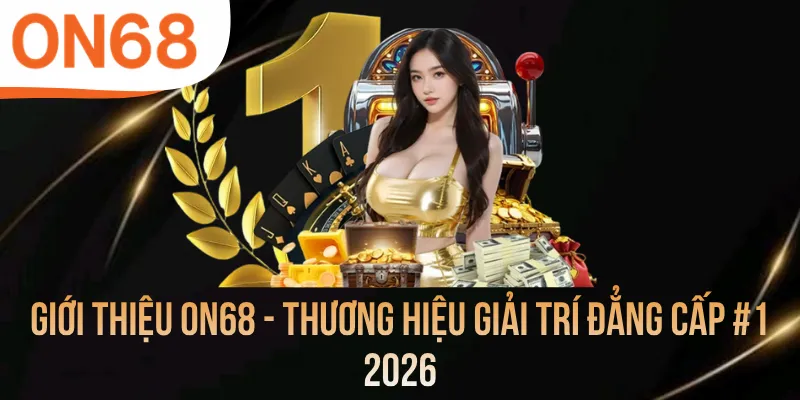 Giới Thiệu ON68 - Thương Hiệu Giải Trí Đẳng Cấp #1 2026