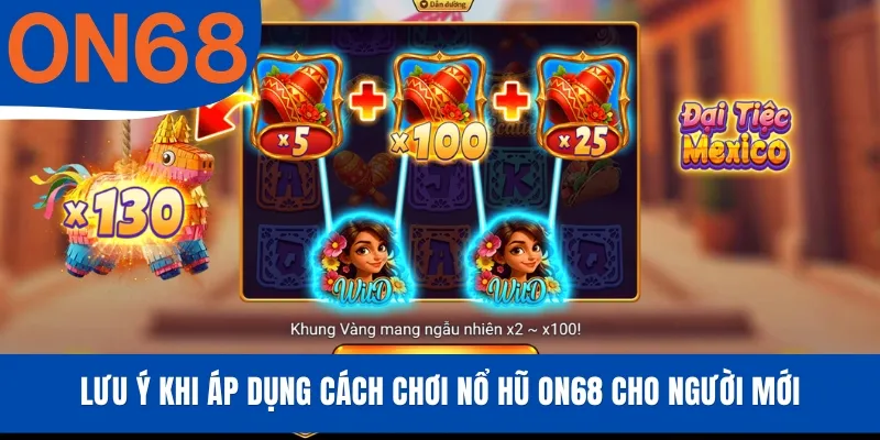 Lưu ý khi áp dụng cách chơi nổ hũ ON68 cho người mới