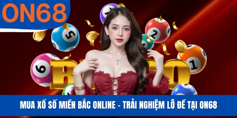 Mua Xổ Số Miền Bắc Online - Trải Nghiệm Lô Đề Tại ON68