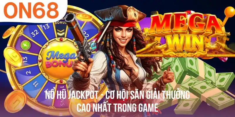 Nổ Hũ Jackpot - Cơ Hội Săn Giải Thưởng Cao Nhất Trong Game