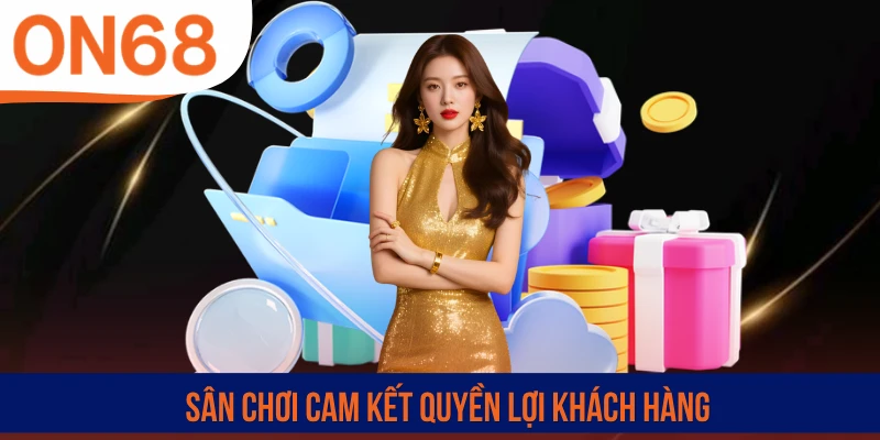 Sân chơi cam kết quyền lợi khách hàng