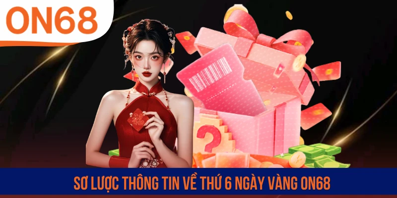 Sơ lược thông tin về thứ 6 ngày vàng ON68