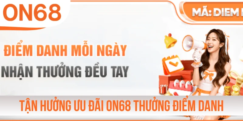 Tận hưởng ưu đãi ON68 thưởng điểm danh mỗi ngày