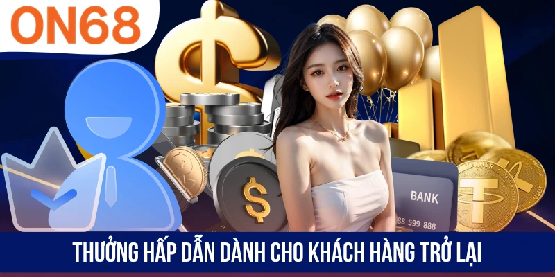 Thưởng hấp dẫn dành cho khách hàng trở lại