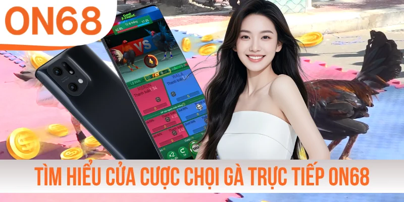 Tìm hiểu cửa cược chọi gà trực tiếp ON68