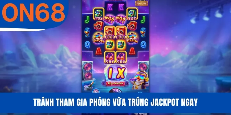 Tránh tham gia phòng vừa trúng Jackpot ngay