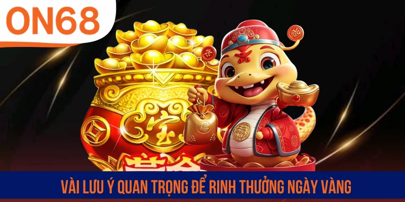 Vài lưu ý quan trọng để rinh thưởng ngày vàng