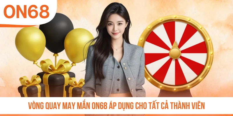 Vòng quay may mắn ON68 áp dụng cho tất cả thành viên