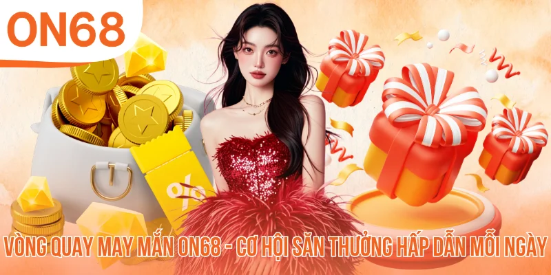 Vòng Quay May Mắn ON68 - Cơ Hội Săn Thưởng Hấp Dẫn Mỗi Ngày
